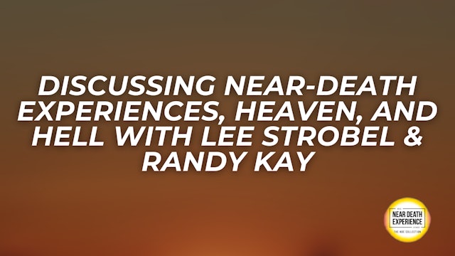 Discussing Near-Death Experiences, Heaven, and Hell with Lee Strobel & Randy Kay