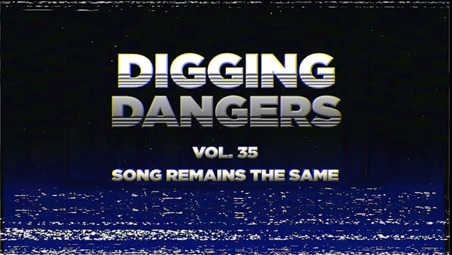 Digging Dangers 35: Song Remains the Same