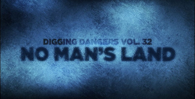 Digging Dangers 32: No Man's Land