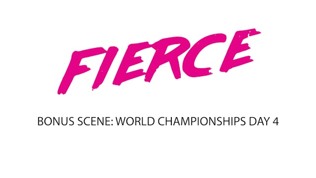 FIERCE Bonus Scene - World Championships Day 4