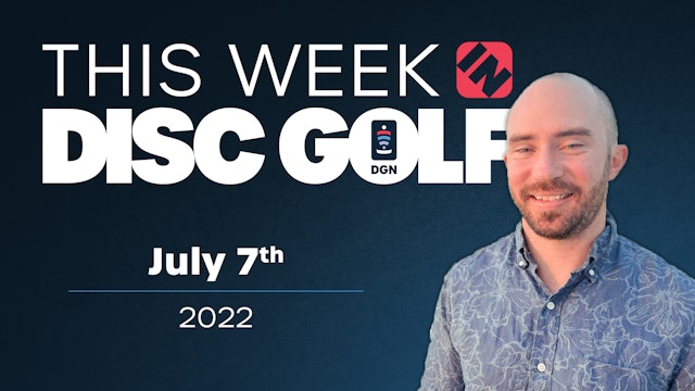 This Week in Disc Golf | July 7, 2022