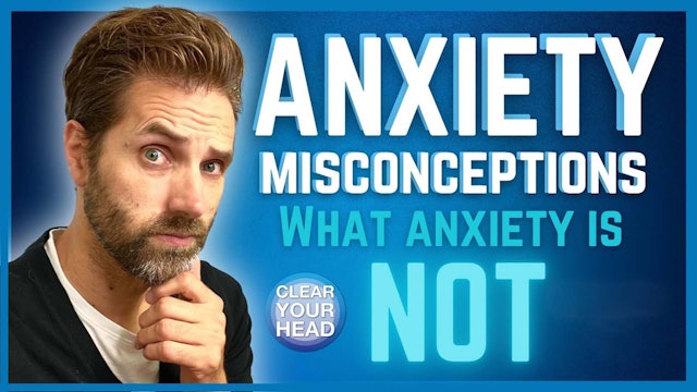 Anxiety Misconceptions: What Anxiety Is NOT