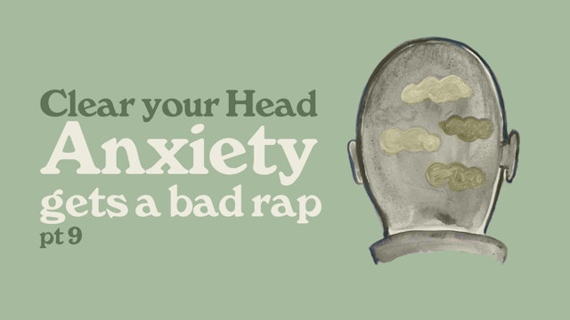 Clear Your Head: Anxiety Gets a Bad Rap (Part 9)
