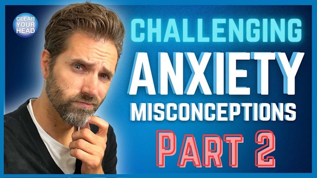 Challenging Anxiety Misconceptions: Part 2