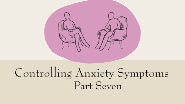 Controlling Anxiety Symptoms (Part Seven)