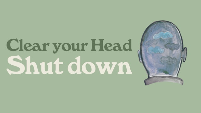 Clear Your Head: Shut Down