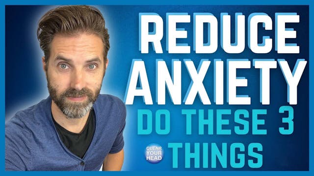 Reduce Anxiety: Do These 3 Things