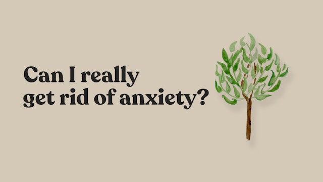 Can I Really Get Rid Of Anxiety?