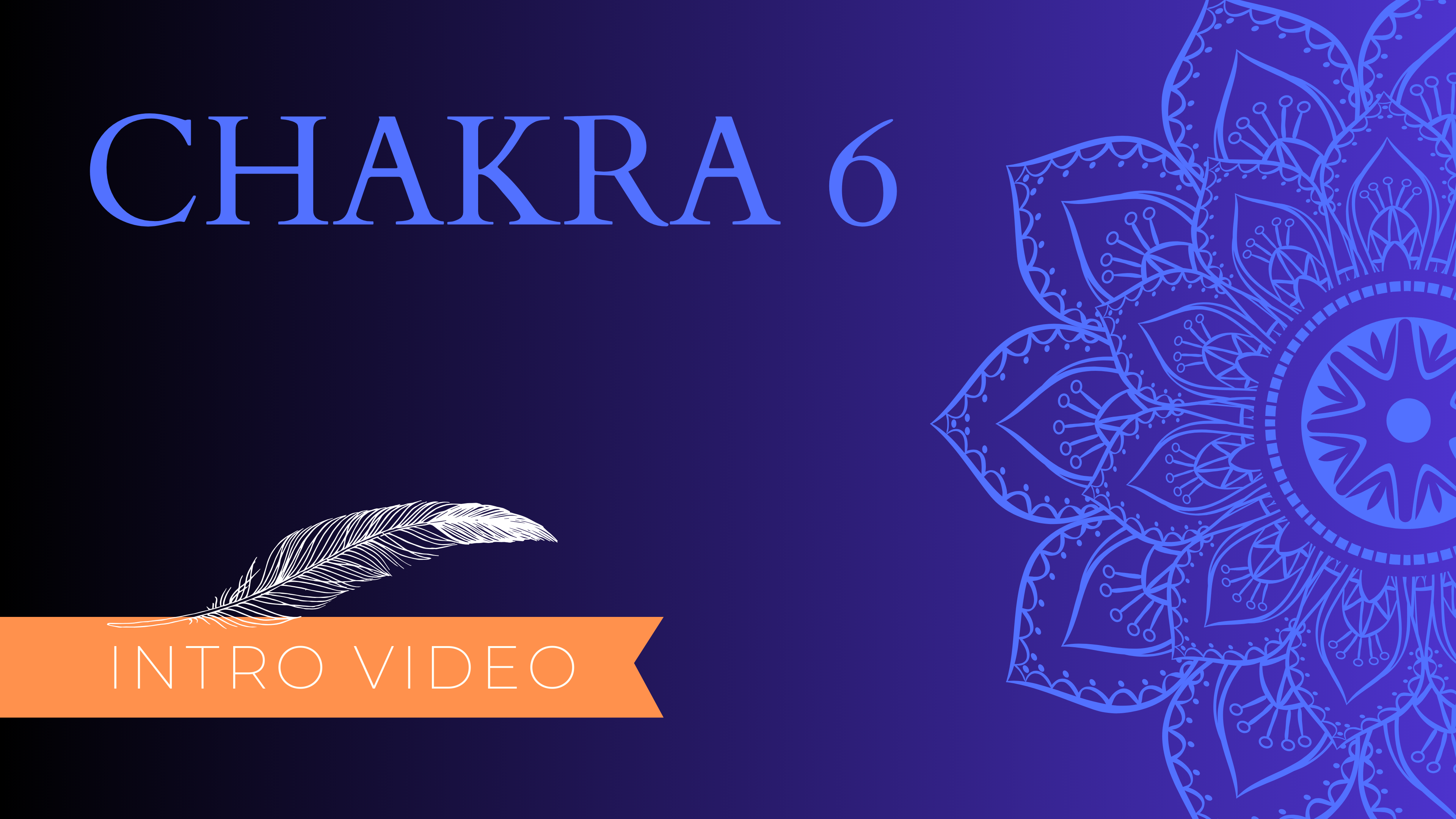 Chakra 6 Intro