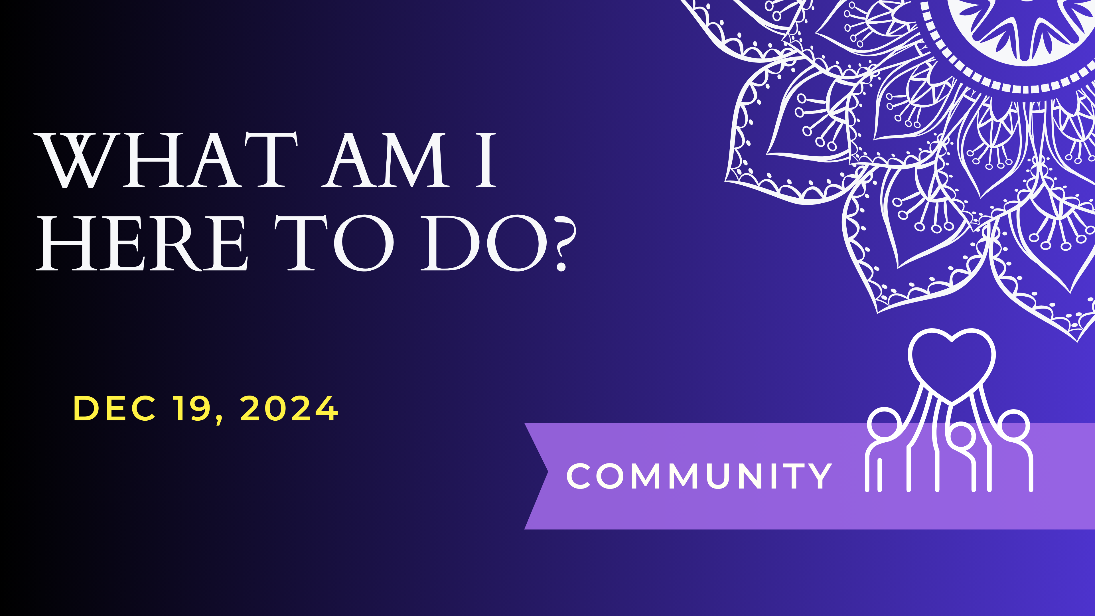 What Am I Here To Do? (Dec 19)