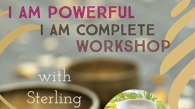 I Am  Powerful, I Am Complete Workshop 