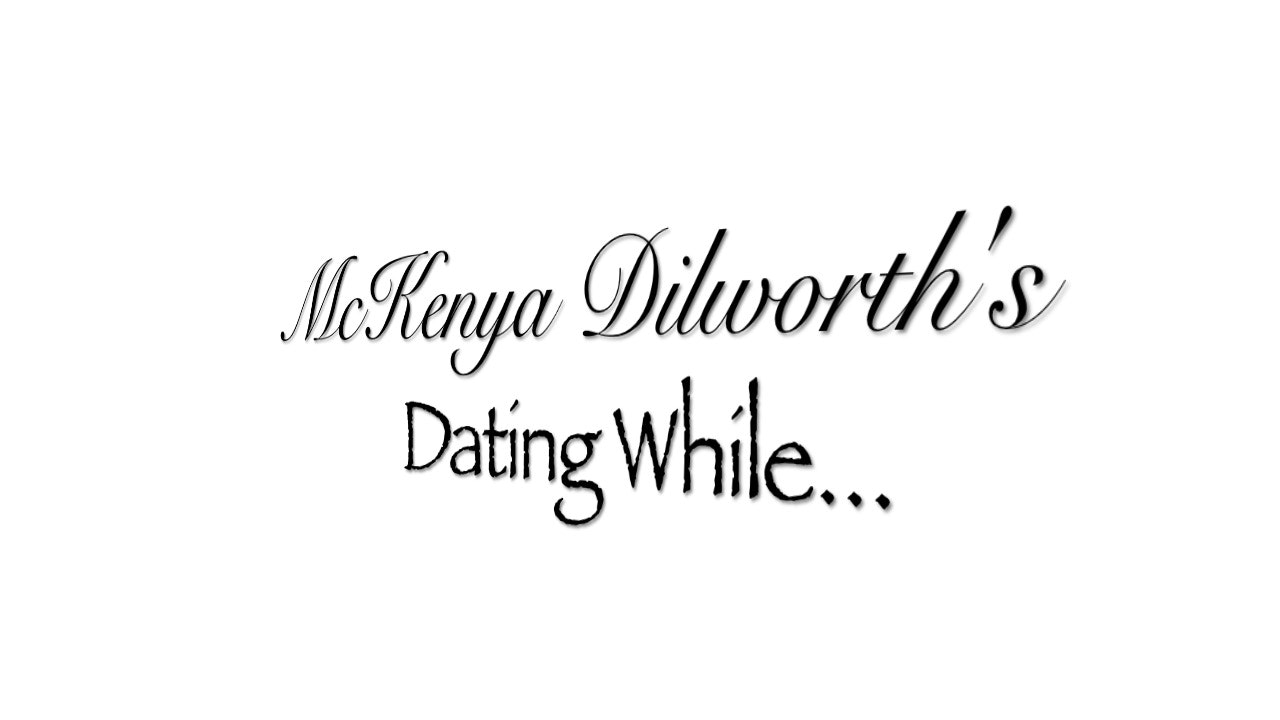 McKenya Dilworth's Dating While...