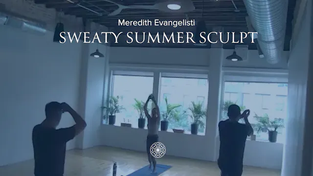 Yoga Sculpt: Sweaty Summer • Meredith...