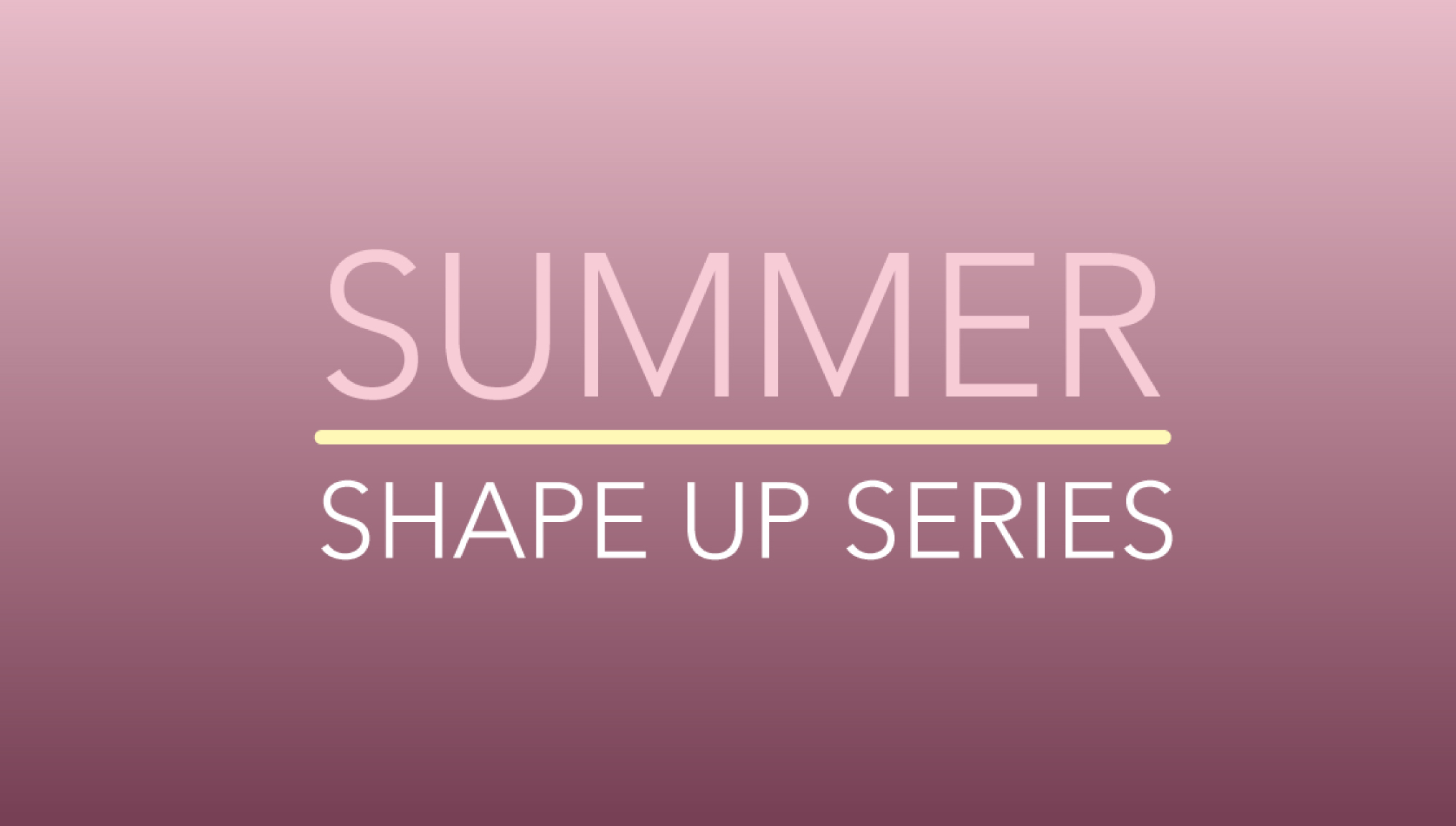 Summer Shape Up Series
