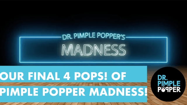 Our FOUR FINAL POPS for you - PIMPLE POPPER MADNESS!!