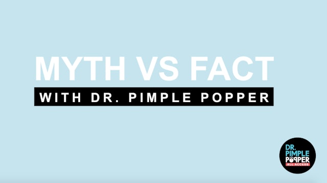 Myth vs. Fact with Dr. Pimple Popper
