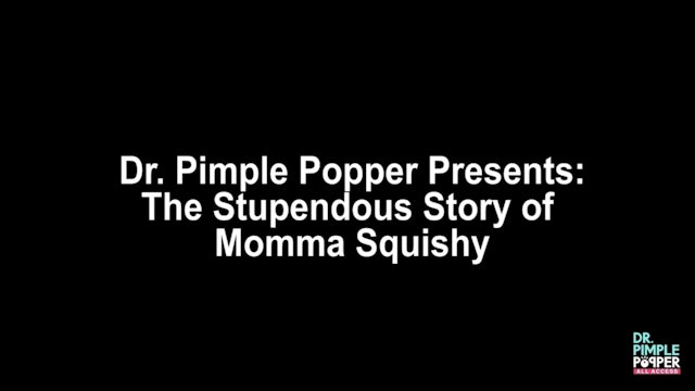 Dr. Pimple Popper Presents: The Stupendous Story of Momma Squishy Part 1