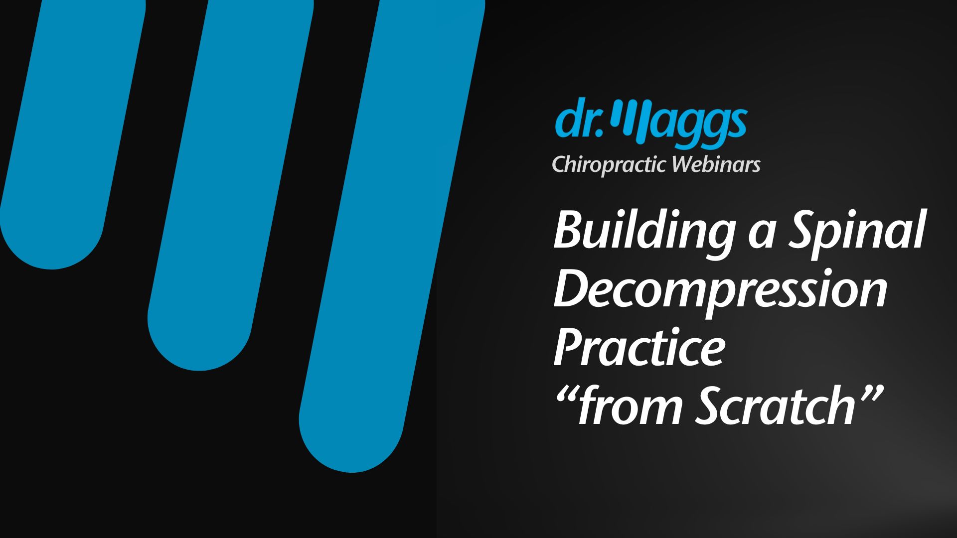 Webinar #1:  Building a Spinal Decompression Practice “from Scratch”.