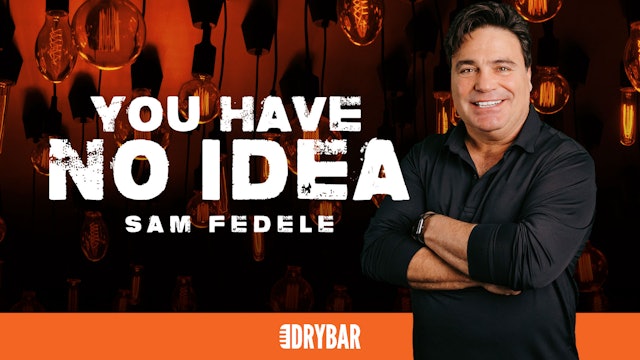 Sam Fedele: You Have No Idea