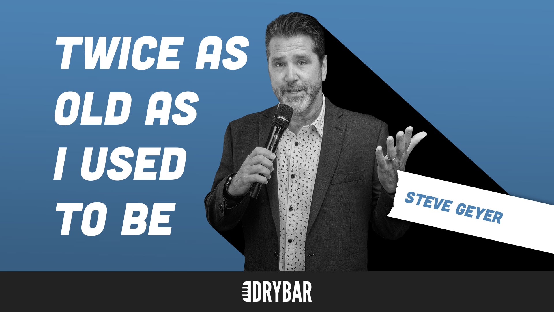 Steve Geyer: Twice as Old as I Used To Be