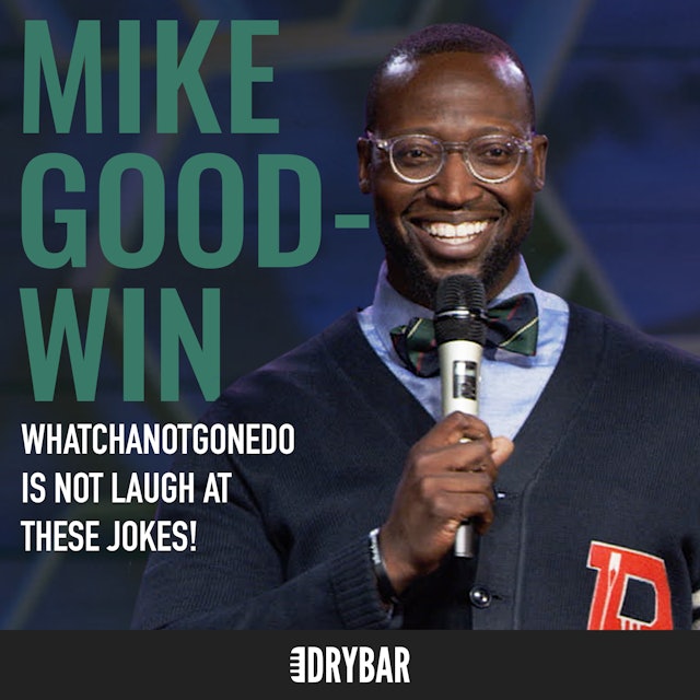 Mike Goodwin: WhatchaNotGoneDo Is Not Laugh At These Jokes!