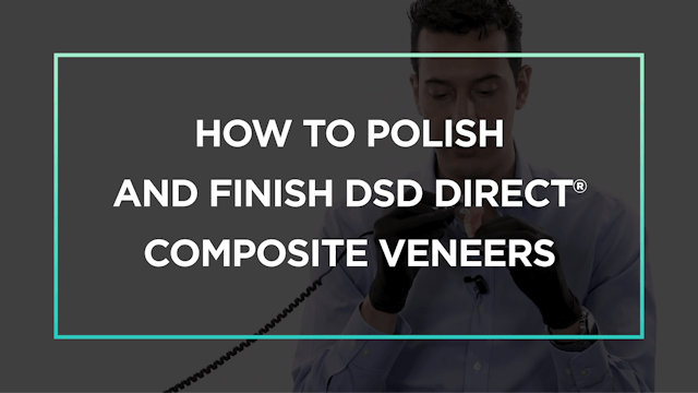 Bonus Content: How to polish and finish DSD Direct® composite veneers