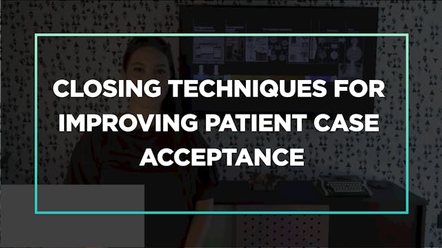 Closing techniques for improving patient case acceptance