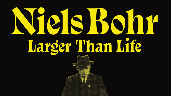 SCIENCE Feature Festival - NIELS BOHR - LARGER THAN LIFE. Aug. 10/11 event