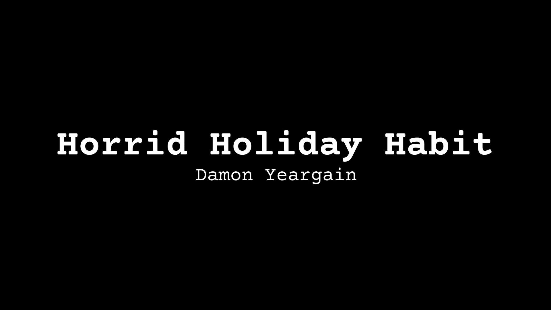 SHORT STORY Reading: The Horrid Holiday Habit, by Damon Yeargain