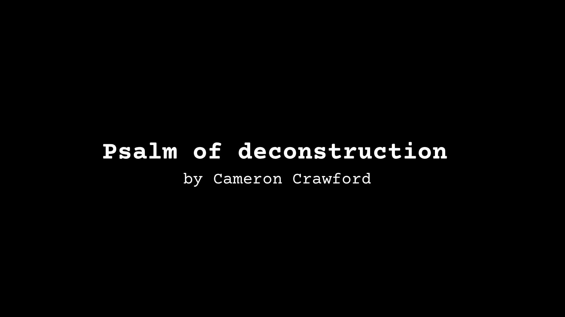 POETRY MOVIE: Psalm of deconstuction, by Cameron Crawford