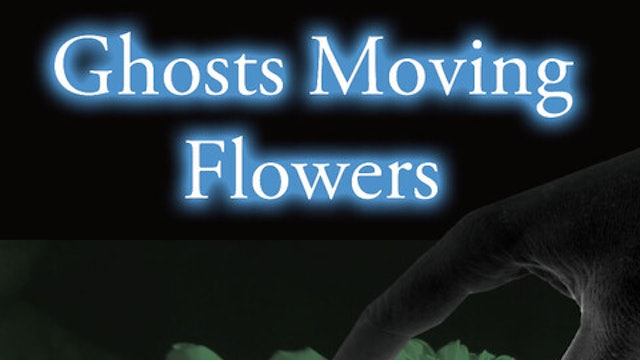 GHOST MOVING FLOWERS feature film - DOC Festival - May 8/9 event