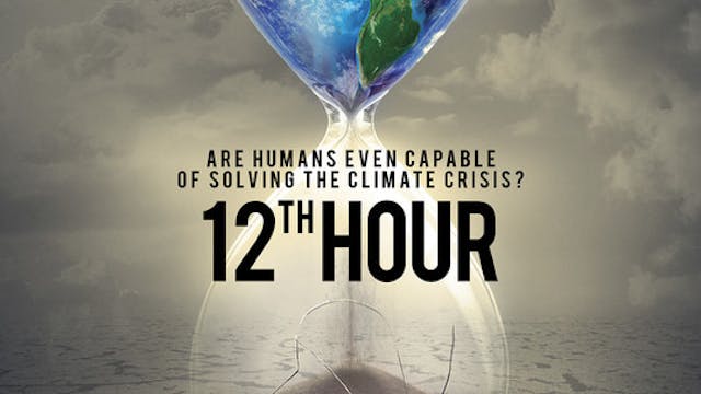 12TH HOUR feature film - Environmental Documentary. Aug. 29/30 event