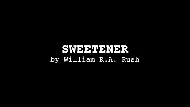 SCRIPT MOVIE:  Sweetener, by William R.A. Rush
