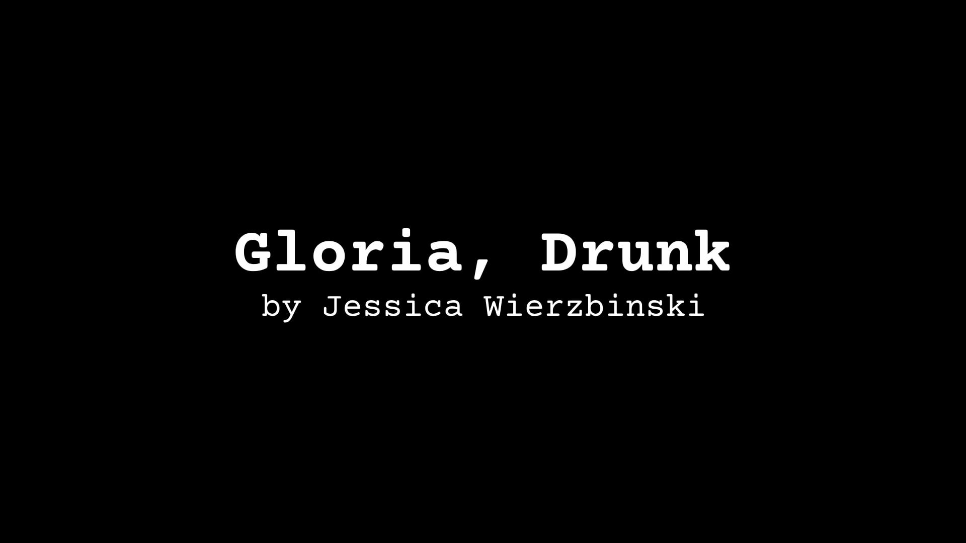 POETRY MOVIE: GLORIA, DRUNK, by Jessica Wierzbinski