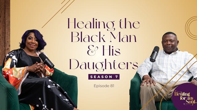 Ep 81: Healing the Black Man & His Da...