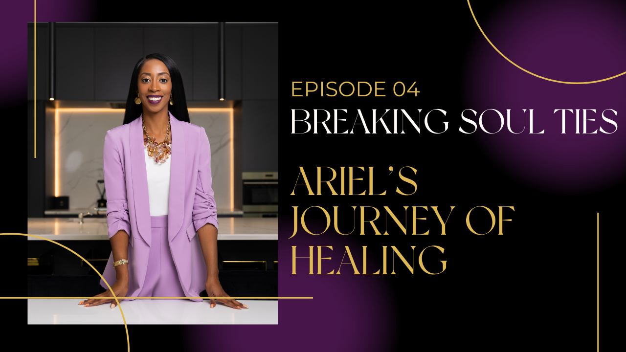 Ep 4: Breaking Soul Ties: Ariel's Journey of Healing