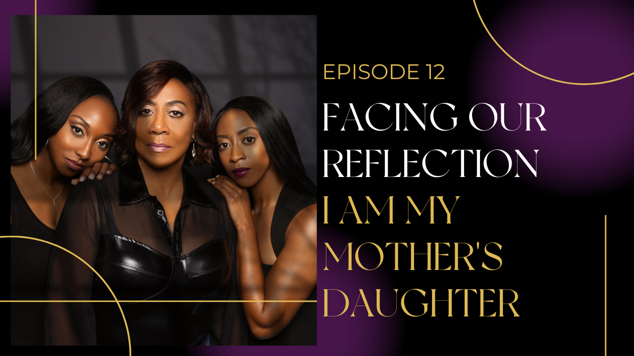 Ep 12: Facing Our Reflection: I Am My Mother's Daughter