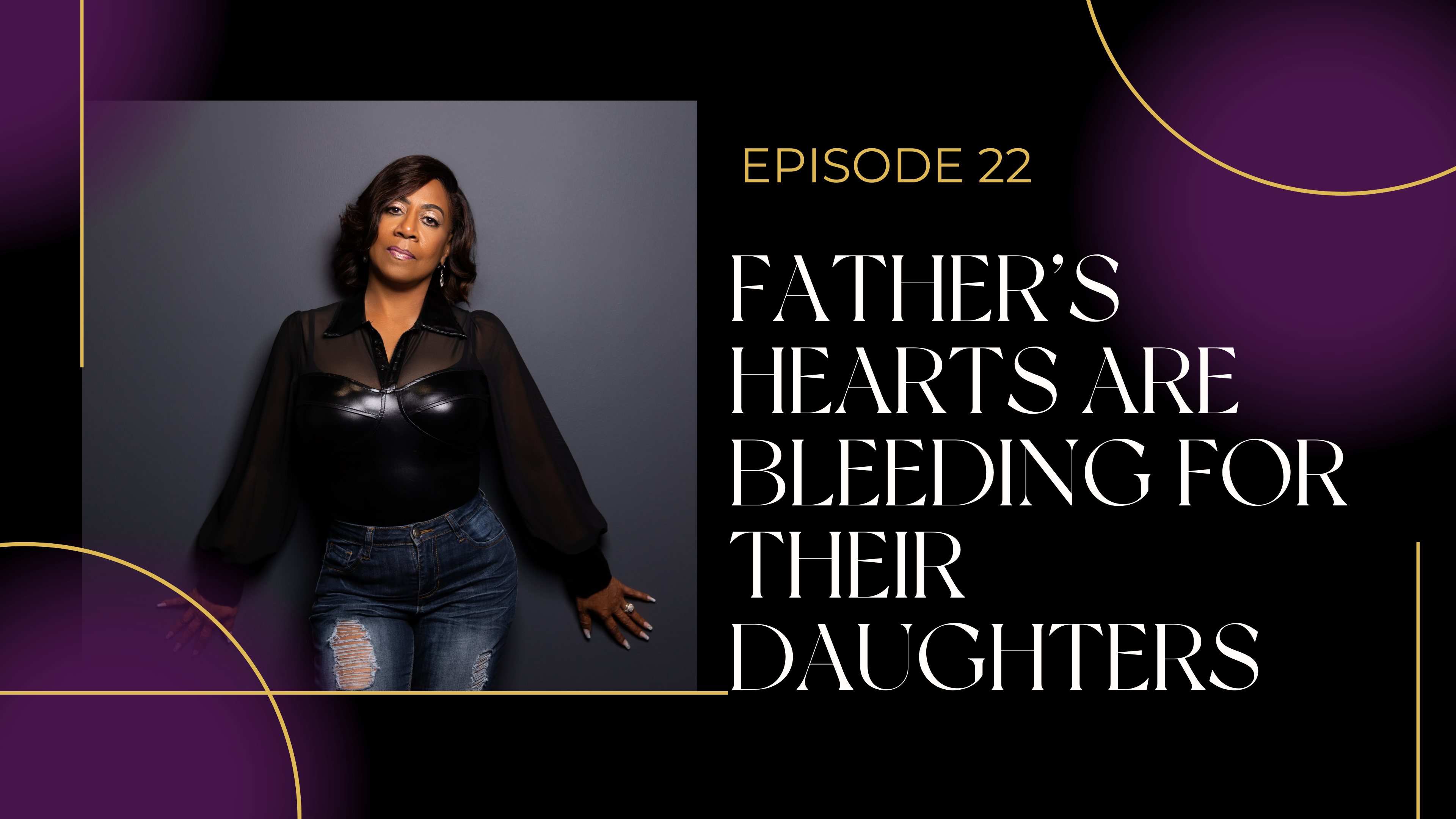 Ep 22: Fathers Hearts are Bleeding for their Daughters