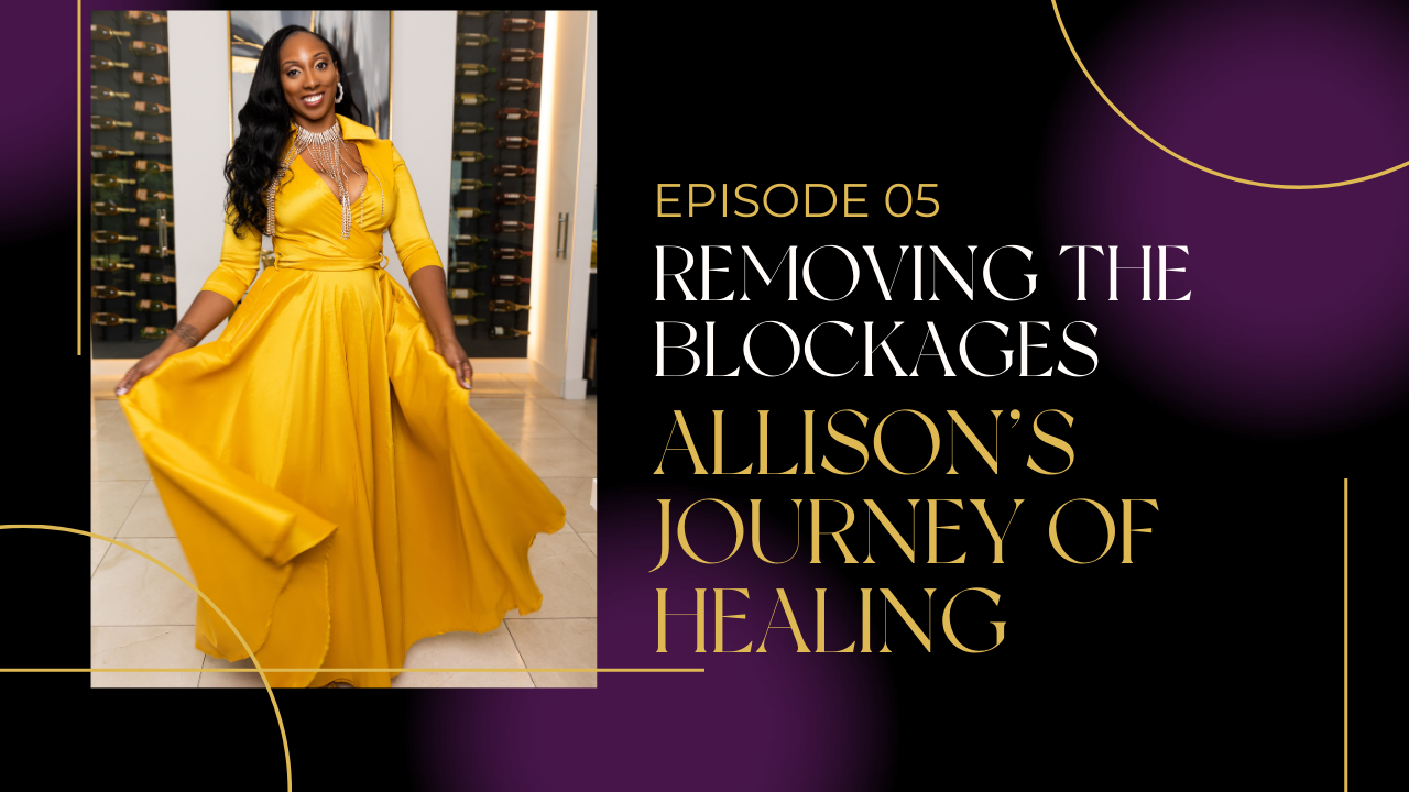 Ep 5: Removing the Blockages: Allison's Journey of Healing