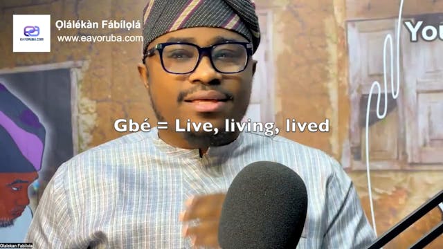 Gbé = Live, Living, Lived