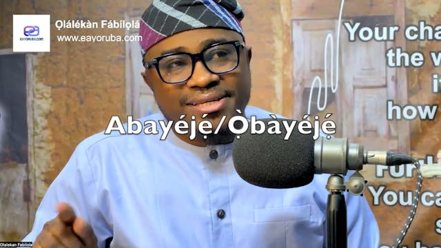 Abayéjẹ́ / Ọ̀bàyéjẹ́ = 