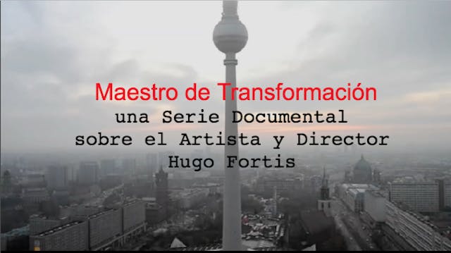 Maestro de Transformación, Serie Documental sobre Hugo Fortis ArtistaDirector C1