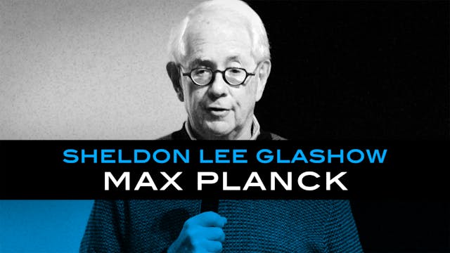 Max Planck - Sheldon Lee Glashow