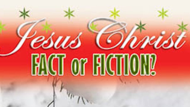 Jesus Christ Fact or Fiction?