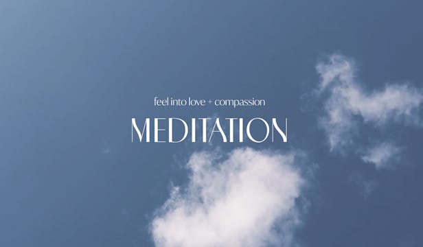 Meditation: Feel into Love + Compassion