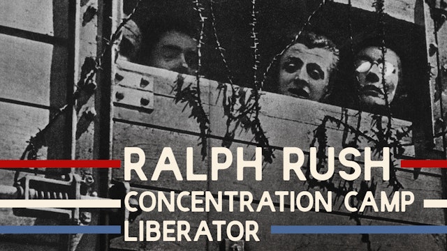 Ralph Rush: Concentration Camp Liberator