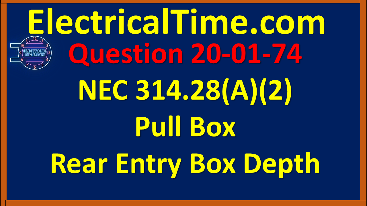 2001074 NEC 314.28(A)(2) Pull Box Rear Entry Box Depth