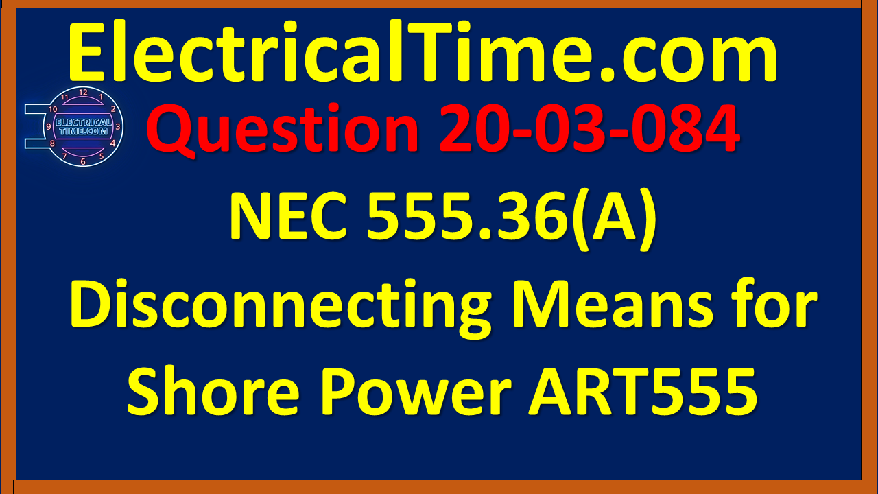 20-03-084 NEC 555.36(A) Disconnecting Means for Shore Power ART555