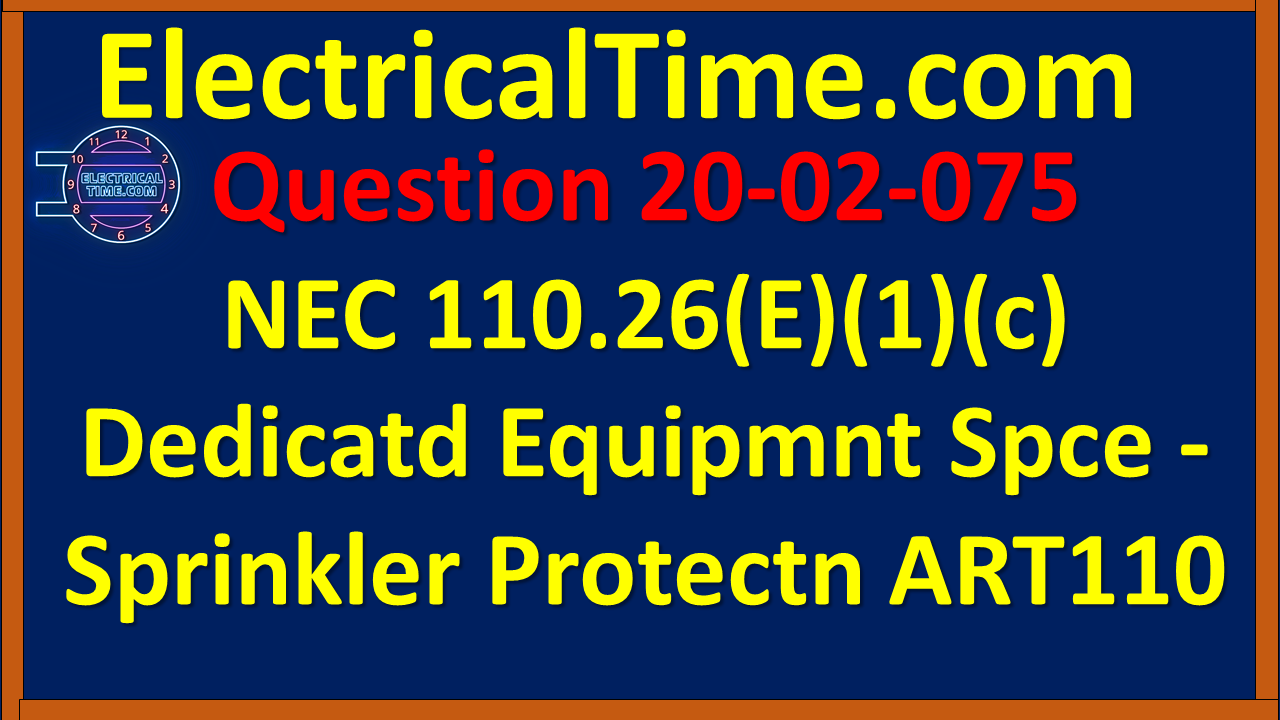 2020-02-075 NEC 110.26(E)(1)(c) Dedicated Equipment Space - Sprinklers ART110