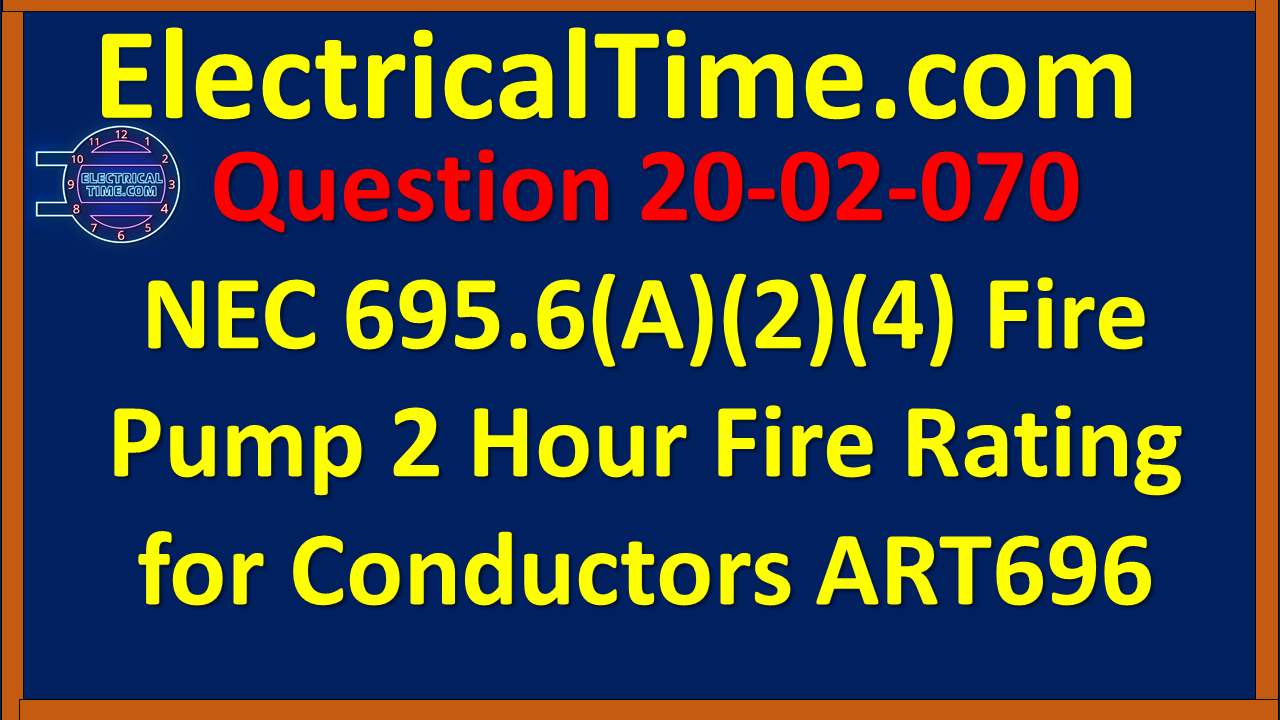 2002070 NEC 695.6(A)(2)(4) Fire Pump 2 Hour Fire Rating for Conductors ART696